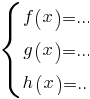 delim{lbrace}{matrix{3}{1}{{f(x)=...}{g(x)=...}{h(x)=...}}}{}