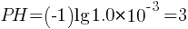 PH=(-1)lg 1.0*10^{-3}=3
