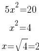 matrix{3}{1}{{5x^2=20}{x^2=4}{x=sqrt{4}=2}}