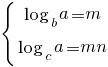 delim{lbrace}{matrix{2}{1}{{log_b a=m}{log_c a=mn}}}{}